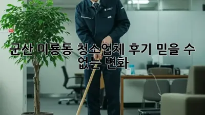 군산 미룡동 청소업체 후기: 믿을 수 없는 변화! ✨