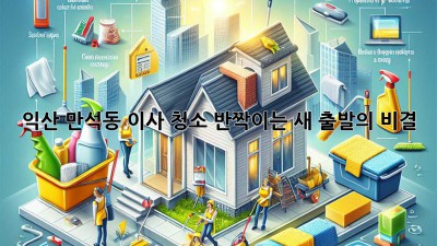 익산 만석동 이사 청소, ✨반짝이는 새 출발의 비결✨